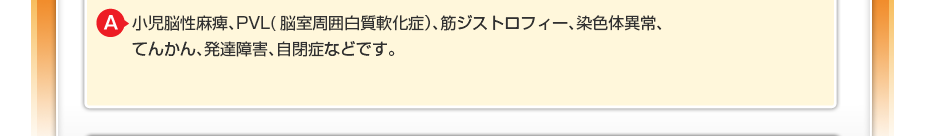小児脳性麻痺、PVL（脳室周囲白質軟化症）、筋ジストロフィー、染色体異常、てんかん、発達障害、自閉症などです。 おおむね1回あたりの治療費は３００～５００円程度（1割負担の場合）になります。 生活保護を受けている方や障害者手帳をお持ちの方は費用が無料にてご利用できます。